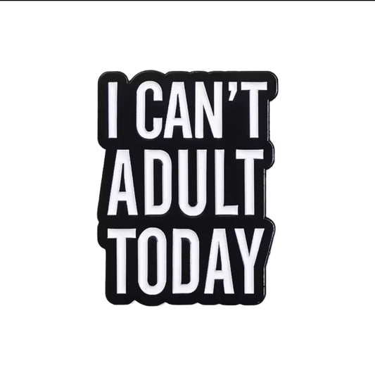 I Can’t Adult Today Pin